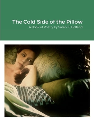 The Cold Side of the Pillow: A Book of Poetry by Sarah K. Holland by Holland, Sarah