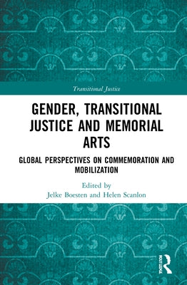Gender, Transitional Justice and Memorial Arts: Global Perspectives on Commemoration and Mobilization by Boesten, Jelke