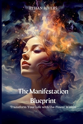 The Manifestation Blueprint: Transform Your Life with the Power Within by Rivers, Ethan