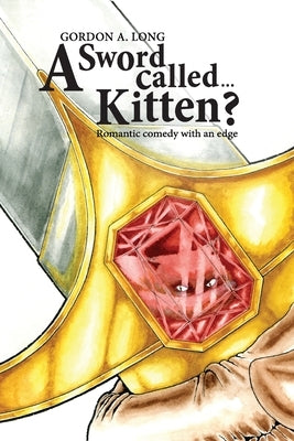 A Sword Called...Kitten?: Romantic Comedy With an Edge by Long, Gordon a.