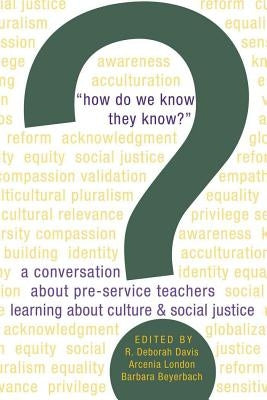«How Do We Know They Know?»: A Conversation about Pre-Service Teachers Learning about Culture and Social Justice by Deborah Davis, R.