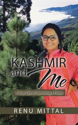 Kashmir and Me: A True Tale of Surviving a Flood by Mittal, Renu