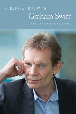Conversations with Graham Swift by Kaczvinsky, Donald P.