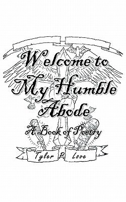 Welcome to My Humble Abode: A Book of Poetry by Love, Tyler P.