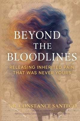 Beyond the Bloodlines: Releasing What Was Never Yours by Santego, Constance