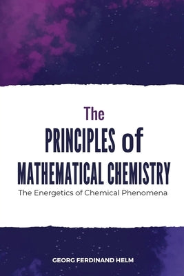 The Principles of Mathematical Chemistry by Helm, Georg Ferdinand