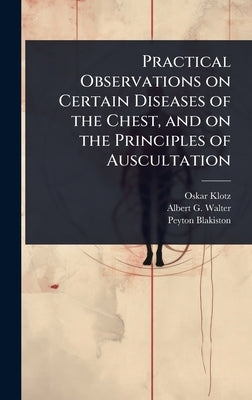 Practical Observations on Certain Diseases of the Chest, and on the Principles of Auscultation by Klotz, Oskar