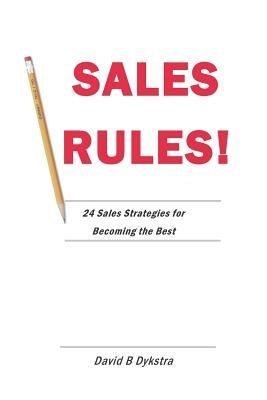 Sales Rules!: 24 Sales Strategies for Becoming the Best by Dykstra, David B.
