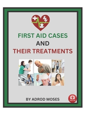 First Aid Cases and Their Treatment: step by step guide for everyone by Adrod, Moses