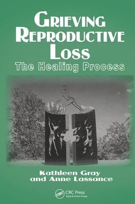 Grieving Reproductive Loss: The Healing Process by Gray, Kathleen