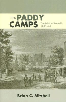 The Paddy Camps: The Irish of Lowell, 1821-61 by Mitchell, Brian C.