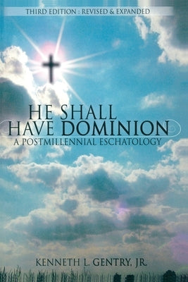 He Shall Have Dominion: A Postmillennial Eschatology by Gentry, Kenneth L.