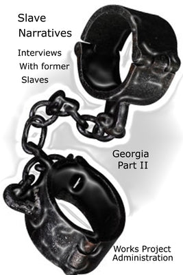 Slave Narratives: A Folk History of Slavery in the United States From Interviews with Former Slaves Georgia Narratives, Part 2 by Administration, Work Projects
