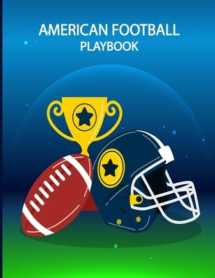 American Football Playbook: Build Own Plays, Strategize and Create Winning Game Plans with Field Diagrams Notebook for Drawing Up Plays, Scouting and by Ortega, Fiona