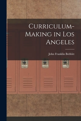 Curriculum-making in Los Angeles by Bobbitt, John Franklin 1876-