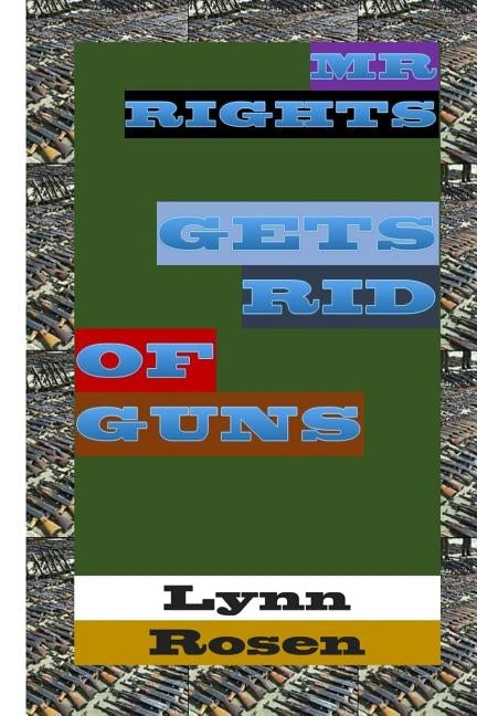 Mr. Rights Gets Rid of Guns by Rosen, Lynn