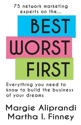 Best Worst First: 75 Network Marketing Experts on Everything You Need to Know to Build the Business of Your Dreams by Aliprandi, Margie K.