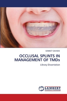OCCLUSAL SPLINTS IN MANAGEMENT OF TMDs by Gavade, Sanket