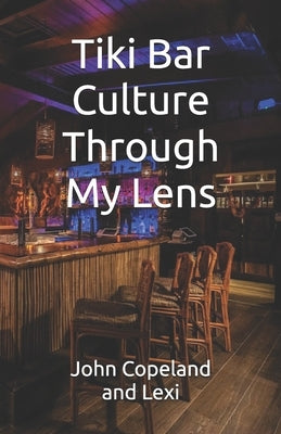 Tiki Bar Culture Through My Lens by Copeland, Lexi