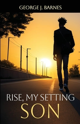 Rise My Setting Son by Barnes, George J.