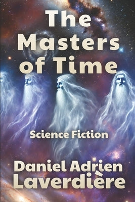 The Masters of Time: Science Fiction - Time Travel by Laverdi?re, Daniel Adrien