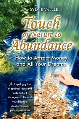 Touch of Nature to abundance, how to attract money and all your dreams by Vallee, Sylvie