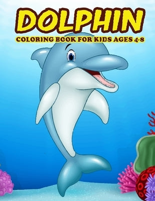 Dolphin Coloring Book for Kids Ages 4-8: Amazing Dolphin Coloring Book for Your Kids. Dolphin Coloring Book for Kids Ages 4-8 by Mohammed1, Jamil