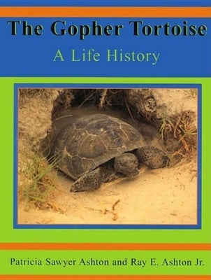 The Gopher Tortoise: A Life Story by Ashton, Ray E.