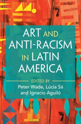Art and Anti-Racism in Latin America by Wade, Peter