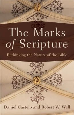 The Marks of Scripture: Rethinking the Nature of the Bible by Castelo, Daniel