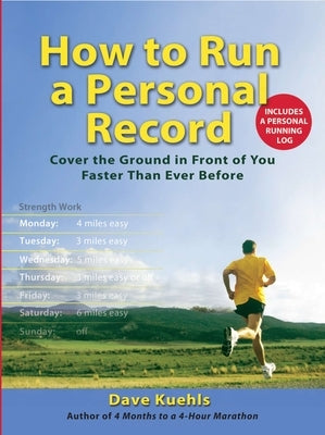 How to Run a Personal Record: Cover the Ground in Front of You Faster Than Ever Before by Kuehls, Dave