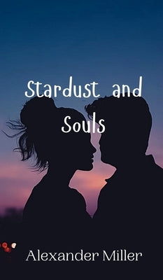 Stardust and Souls by Miller, Alexander