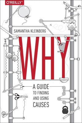 Why: A Guide to Finding and Using Causes by Kleinberg, Samantha
