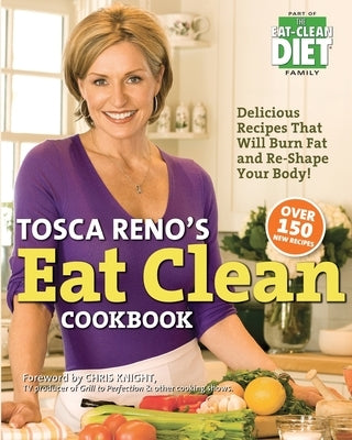 Tosca Reno's Eat Clean Cookbook: Delicious Recipes That Will Burn Fat and Re-Shape Your Body! by Reno, Tosca