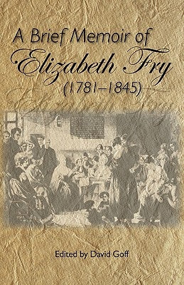 A Brief Memoir of Elizabeth Fry by Goff, David N.