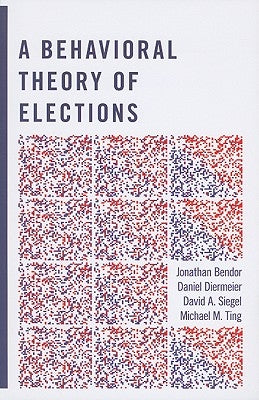 A Behavioral Theory of Elections by Bendor, Jonathan