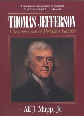 Thomas Jefferson: A Strange Case of Mistaken Identity by Mapp, Alf J.