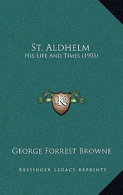 St. Aldhelm: His Life And Times (1903) by Browne, George Forrest
