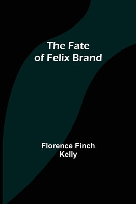 The Fate of Felix Brand by Finch Kelly, Florence