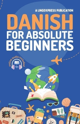 Danish for Absolute Beginners: Basic Words and Phrases Across 50 Themes with Online Audio Pronunciation Support by Lingoxpress