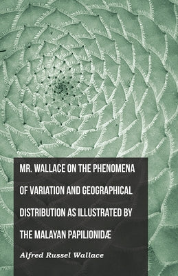 Mr. Wallace on the Phenomena of Variation and Geographical Distribution as Illustrated by the Malayan Papilionidæ by Wallace, Alfred Russel