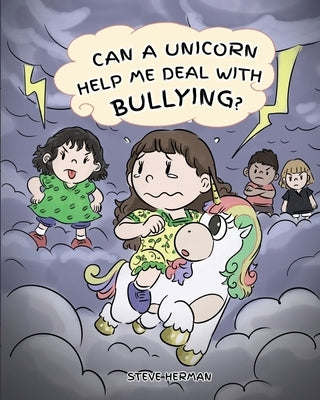 Can A Unicorn Help Me Deal With Bullying?: A Cute Children Story To Teach Kids To Deal with Bullying in School. by Herman, Steve