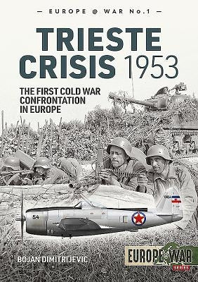 Trieste Crisis 1953: The First Cold War Confrontation in Europe by Dimitrijevic, Bojan