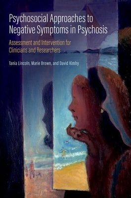 Psychosocial Approaches to Negative Symptoms in Psychosis: Assessment and Intervention for Clinicians and Researchers by Lincoln, Tania