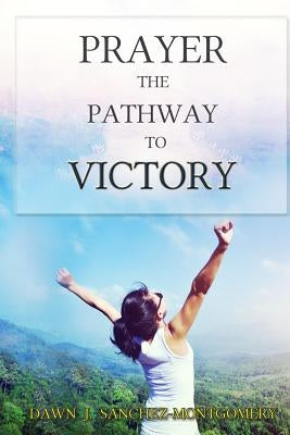 Prayer the Pathway to Victory by Sanchez-Montgomery, Dawn