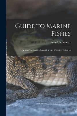 Guide to Marine Fishes; [a New Method for Identification of Marine Fishes. -- by Perlmutter, Alfred