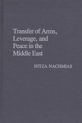 Transfer of Arms, Leverage, and Peace in the Middle East by Nachmias, Nitza