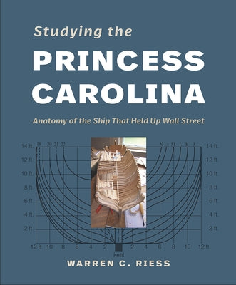 Studying the Princess Carolina: Anatomy of the Ship That Held Up Wall Street by Riess, Warren Curtis