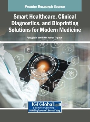Smart Healthcare, Clinical Diagnostics, and Bioprinting Solutions for Modern Medicine by Jain, Parag