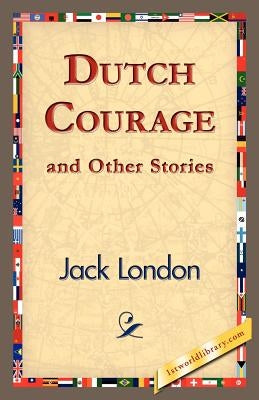 Dutch Courage and Other Stories by London, Jack